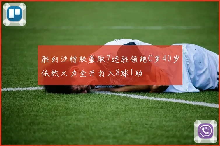 胜利沙特联豪取7连胜领跑C罗40岁依然火力全开打入8球1助