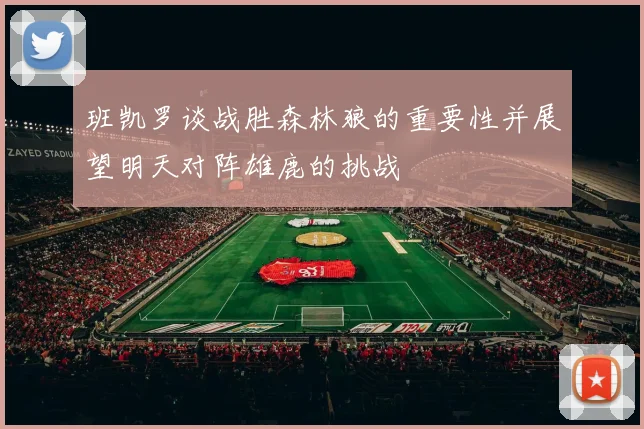 班凯罗谈战胜森林狼的重要性并展望明天对阵雄鹿的挑战